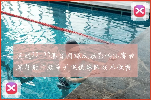英超22-23赛季用球改动影响比赛控球与射门效率并促使球队战术微调