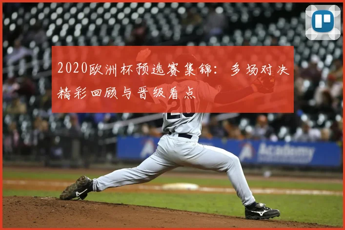 2020欧洲杯预选赛集锦:多场对决精彩回顾与晋级看点